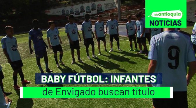 Baby Fútbol: infantes de Envigado buscan título – Teleantioquia Noticias