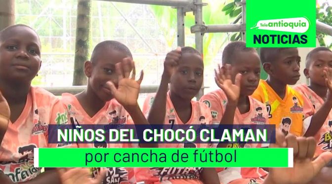 Niños del Chocó claman por cancha de fútbol – Teleantioquia Noticias