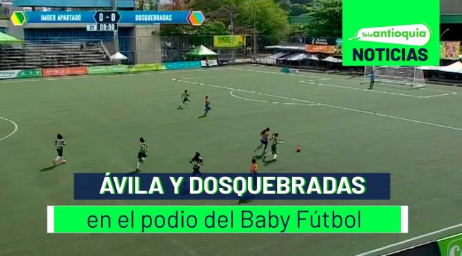 Ávila y Dosquebradas, en el podio del Baby Fútbol – Teleantioquia Noticias